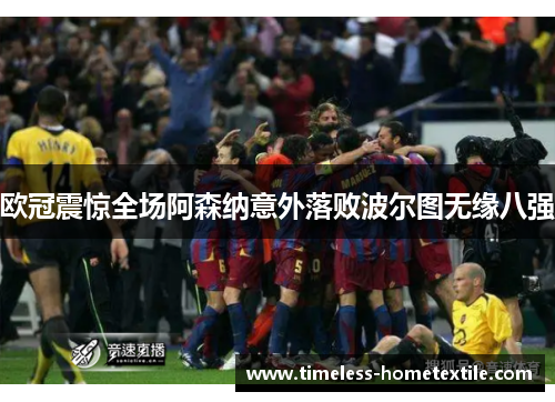 欧冠震惊全场阿森纳意外落败波尔图无缘八强