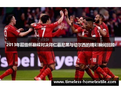 2013年超级杯巅峰对决拜仁慕尼黑与切尔西的精彩瞬间回顾