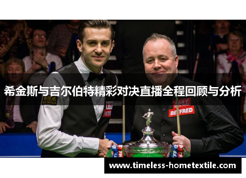 希金斯与吉尔伯特精彩对决直播全程回顾与分析