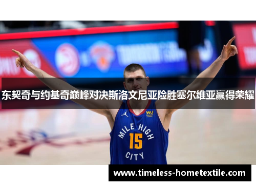 东契奇与约基奇巅峰对决斯洛文尼亚险胜塞尔维亚赢得荣耀