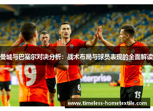 曼城与巴塞尔对决分析：战术布局与球员表现的全面解读